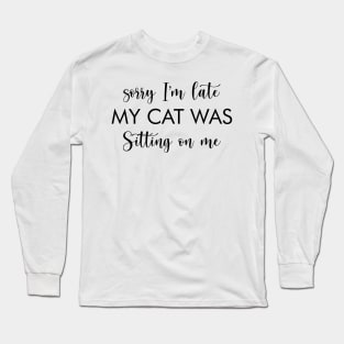 Sorry I'm Late My Cat Was Sitting On Me funny cats lover gift Long Sleeve T-Shirt